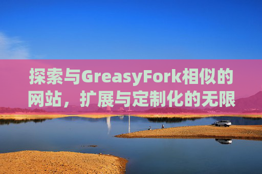 探索与GreasyFork相似的网站，扩展与定制化的无限可能